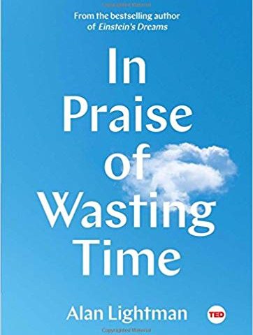 In Praise of Wasting Time (Alan Lightman, 2018)