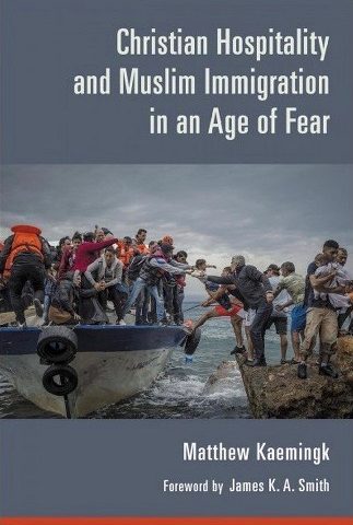 Christian Hospitality and Muslim Immigration in an Age of Fear (Matthew Kaemingk, 2018)