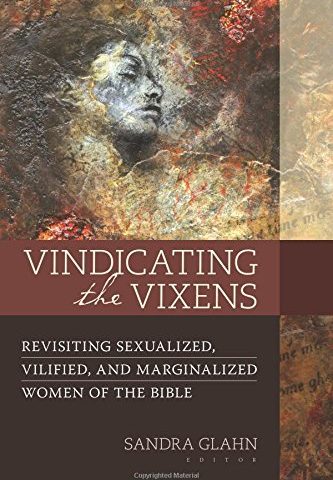 Vindicating the Vixens: Revisiting Sexualized, Vilified and Marginalized Women of the Bible (Sandra Glahn; 2017)
